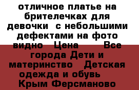 отличное платье на брителечках для девочки  с небольшими дефектами на фото видно › Цена ­ 8 - Все города Дети и материнство » Детская одежда и обувь   . Крым,Ферсманово